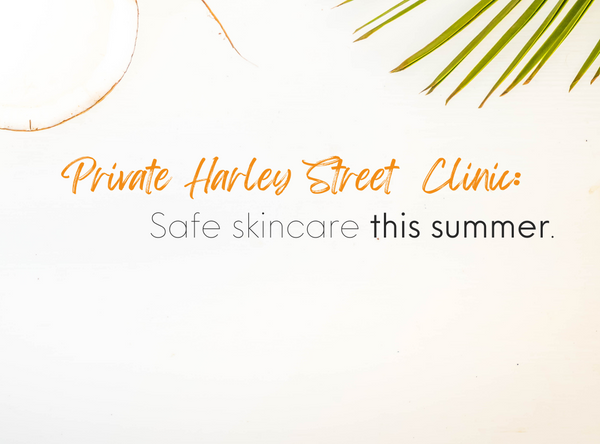 Keeping Your Skin Safe This Summer  |  Private Harley Street Clinic